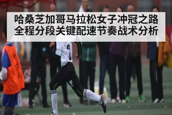 哈桑芝加哥马拉松女子冲冠之路全程分段关键配速节奏战术分析 | kaiyun