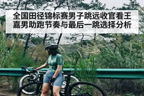 全国田径锦标赛男子跳远收官看王嘉男助跑节奏与最后一跳选择分析 | kaiyun